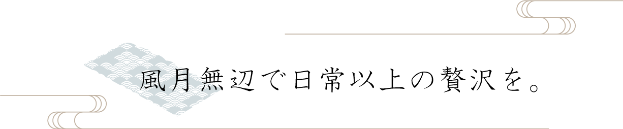 風月無辺で日常以上の贅沢を